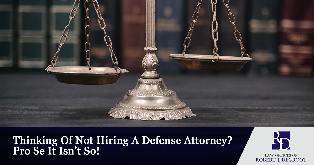 Thinking Of Not Hiring A Defense Attorney_ Pro Se It Isn't So