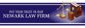 Put Your Trust In Our Newark Law Firm